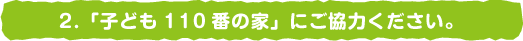 「子ども110番の家」にご協力ください。